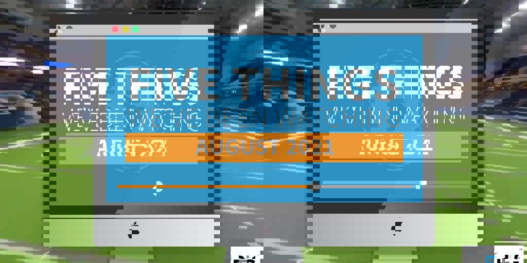 5 Things We've Been Watching: August 2021 Blog Image