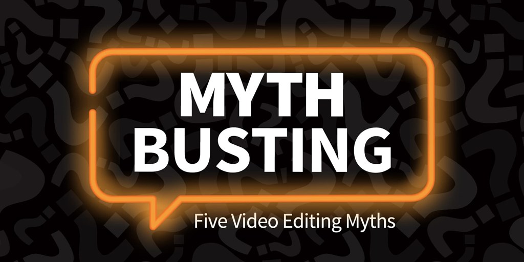 Myth Busting: Five Video Editing Myths Blog Image