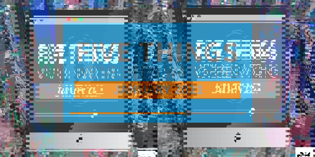 5 Things We've Been Watching: January 2021 Blog Image